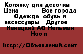 Коляску для девочки  › Цена ­ 6 500 - Все города Одежда, обувь и аксессуары » Другое   . Ненецкий АО,Нельмин Нос п.